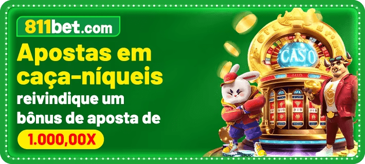 811bet Apostas em Caça-Níqueis: Reivindique um Bônus de R$ 100.000,00 Todos os Dias!